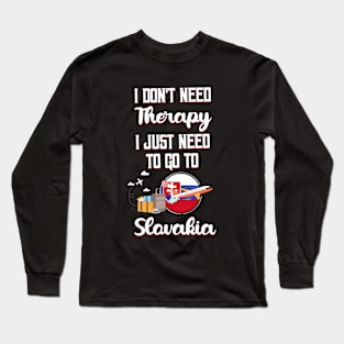 I Don't Need Therapy I Just Need To Go To Slovakia Long Sleeve T-Shirt